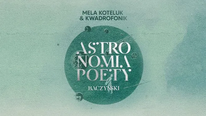 "Astronomia poety. Baczyński” Mela Koteluk & Kwadrofonik 
